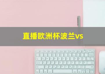 直播欧洲杯波兰vs