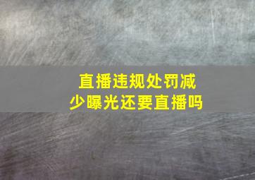 直播违规处罚减少曝光还要直播吗