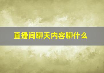 直播间聊天内容聊什么