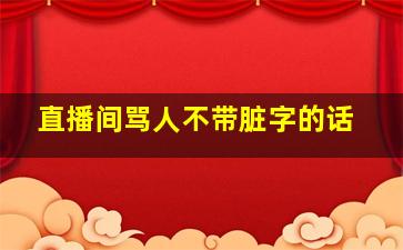 直播间骂人不带脏字的话