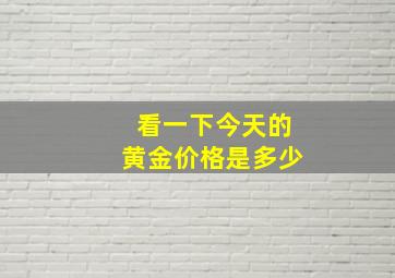 看一下今天的黄金价格是多少