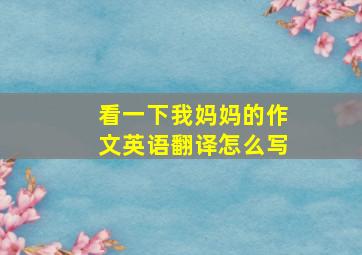 看一下我妈妈的作文英语翻译怎么写