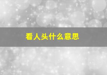 看人头什么意思