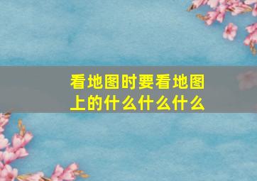 看地图时要看地图上的什么什么什么