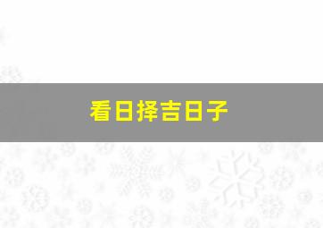 看日择吉日子