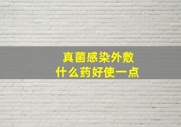 真菌感染外敷什么药好使一点