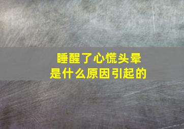 睡醒了心慌头晕是什么原因引起的