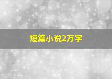 短篇小说2万字