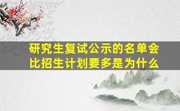 研究生复试公示的名单会比招生计划要多是为什么