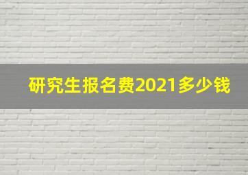 研究生报名费2021多少钱