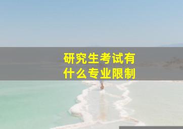 研究生考试有什么专业限制