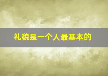 礼貌是一个人最基本的