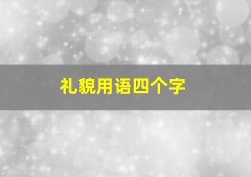 礼貌用语四个字