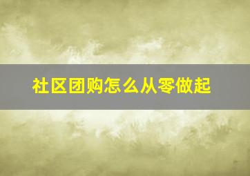 社区团购怎么从零做起