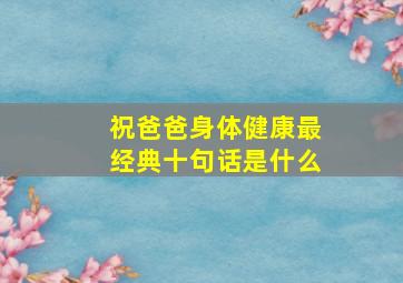 祝爸爸身体健康最经典十句话是什么