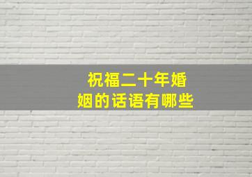 祝福二十年婚姻的话语有哪些