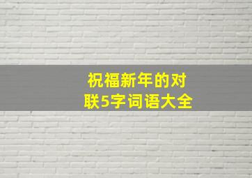 祝福新年的对联5字词语大全