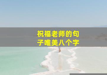 祝福老师的句子唯美八个字