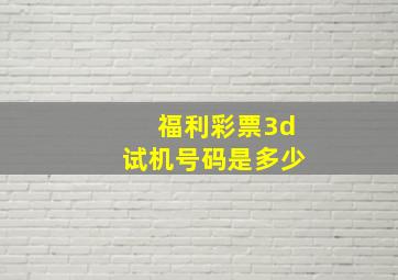 福利彩票3d试机号码是多少