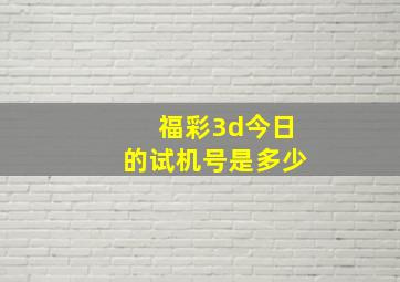 福彩3d今日的试机号是多少