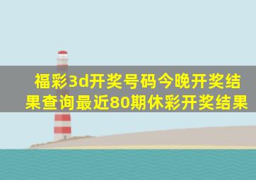 福彩3d开奖号码今晚开奖结果查询最近80期休彩开奖结果