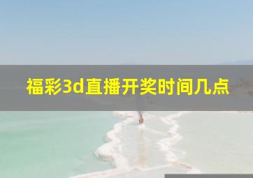 福彩3d直播开奖时间几点