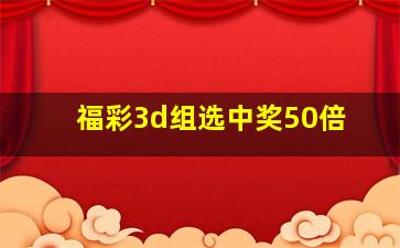 福彩3d组选中奖50倍