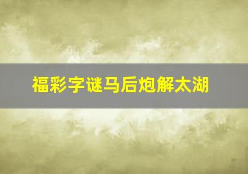 福彩字谜马后炮解太湖