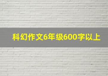 科幻作文6年级600字以上