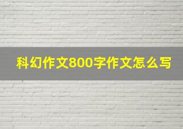 科幻作文800字作文怎么写