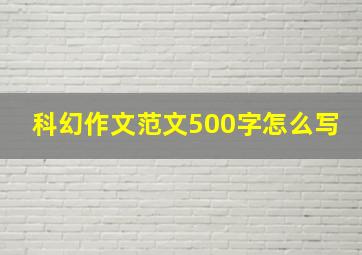 科幻作文范文500字怎么写