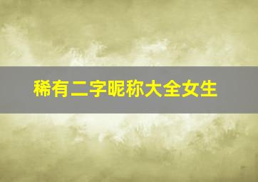 稀有二字昵称大全女生