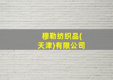 穆勒纺织品(天津)有限公司