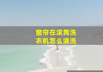 窗帘在滚筒洗衣机怎么清洗