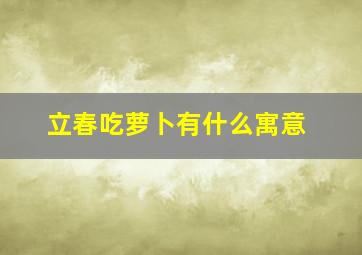 立春吃萝卜有什么寓意