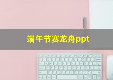 端午节赛龙舟ppt