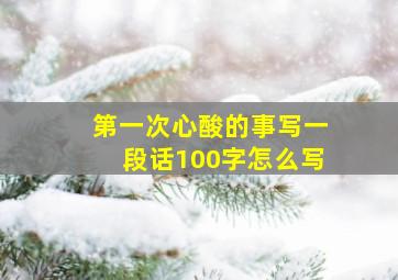 第一次心酸的事写一段话100字怎么写