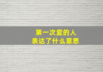 第一次爱的人表达了什么意思