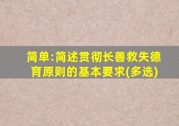 简单:简述贯彻长善救失德育原则的基本要求(多选)