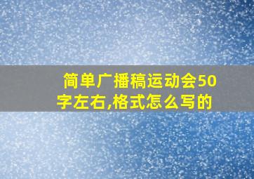 简单广播稿运动会50字左右,格式怎么写的