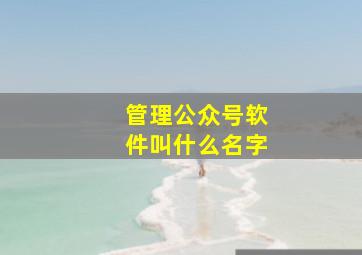 管理公众号软件叫什么名字