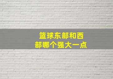 篮球东部和西部哪个强大一点