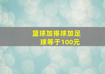 篮球加排球加足球等于100元