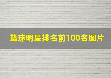 篮球明星排名前100名图片