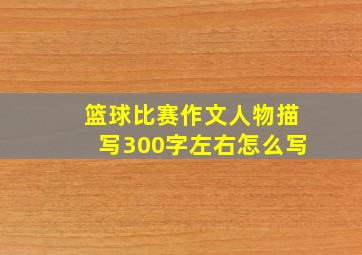 篮球比赛作文人物描写300字左右怎么写