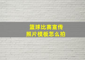 篮球比赛宣传照片模板怎么拍