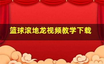 篮球滚地龙视频教学下载