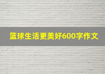 篮球生活更美好600字作文