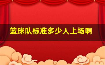 篮球队标准多少人上场啊