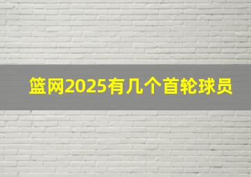 篮网2025有几个首轮球员